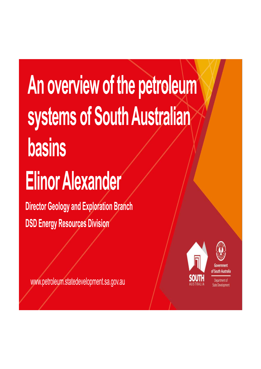 An Overview of the Petroleum Systems of South Australian Basins Elinor Alexander Director Geology and Exploration Branch DSD Energy Resources Division