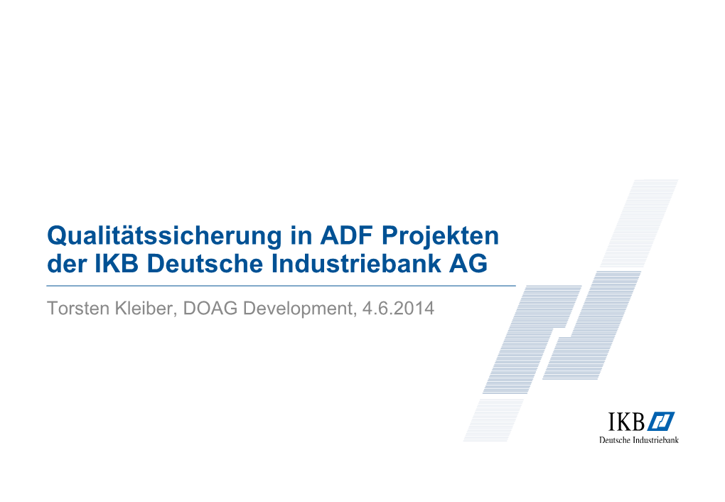 Qualitätssicherung in ADF Projekten Der IKB Deutsche Industriebank AG 1 Kapitel 1 2 Kapitel 2 Torsten Kleiber, DOAG Development, 4.6.2014 3 Kapitel 3