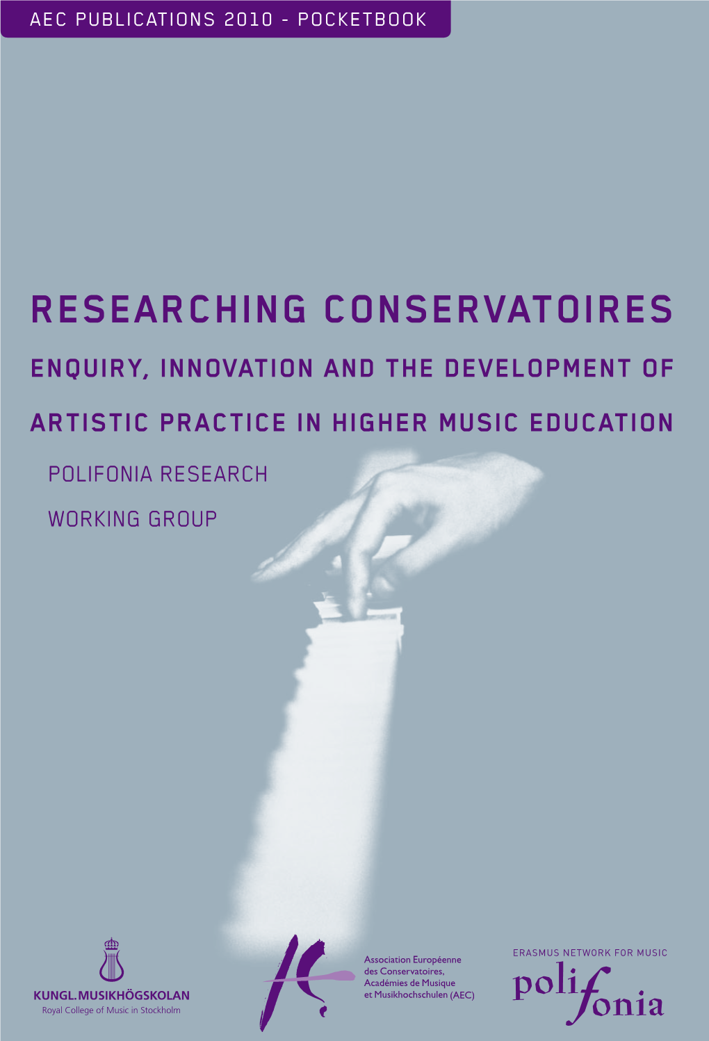 Researching Conservatoires Enquiry, Innovation and the Development of Artistic Practice in Higher Music Education Polifonia Research Working Group
