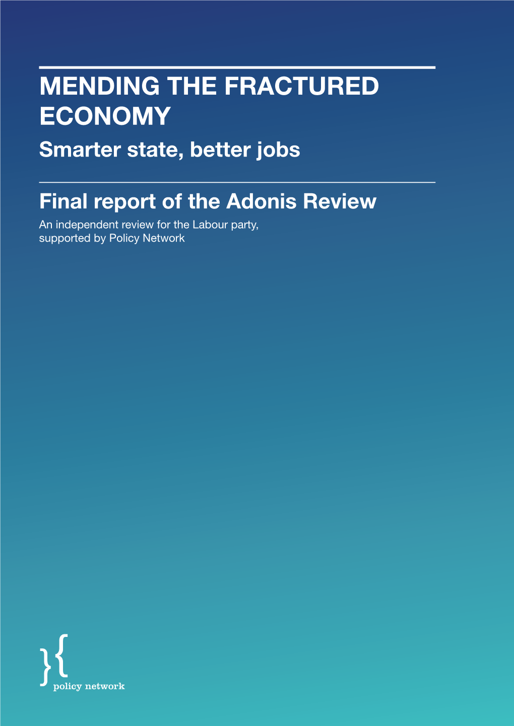 Adonis Review an Independent Review for the Labour Party, Supported by Policy Network Contents