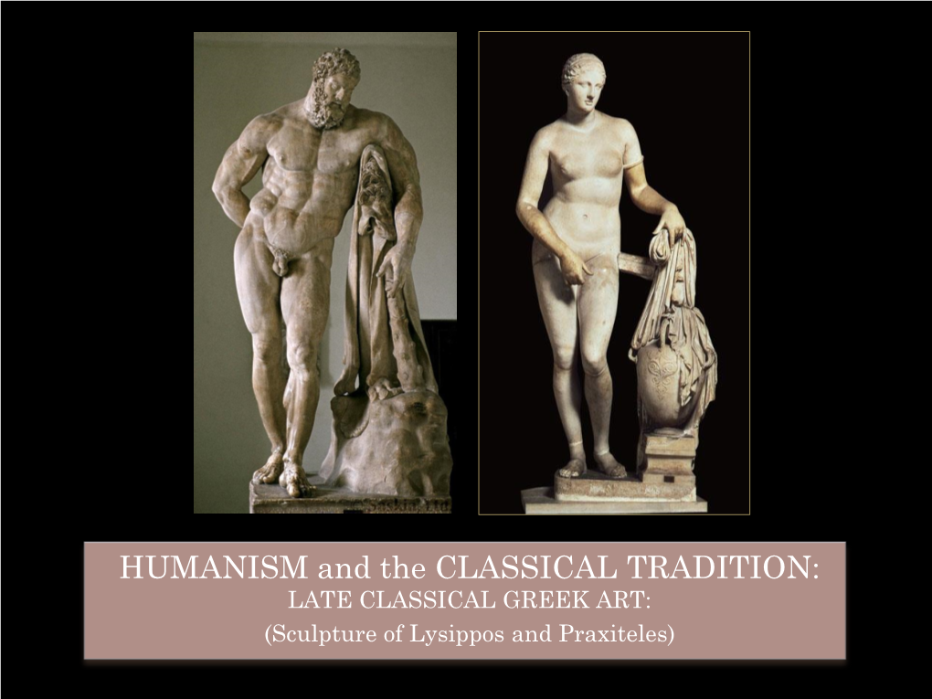 LATE CLASSICAL GREEK ART: (Sculpture of Lysippos and Praxiteles) LATE CLASSICAL GREEK ART