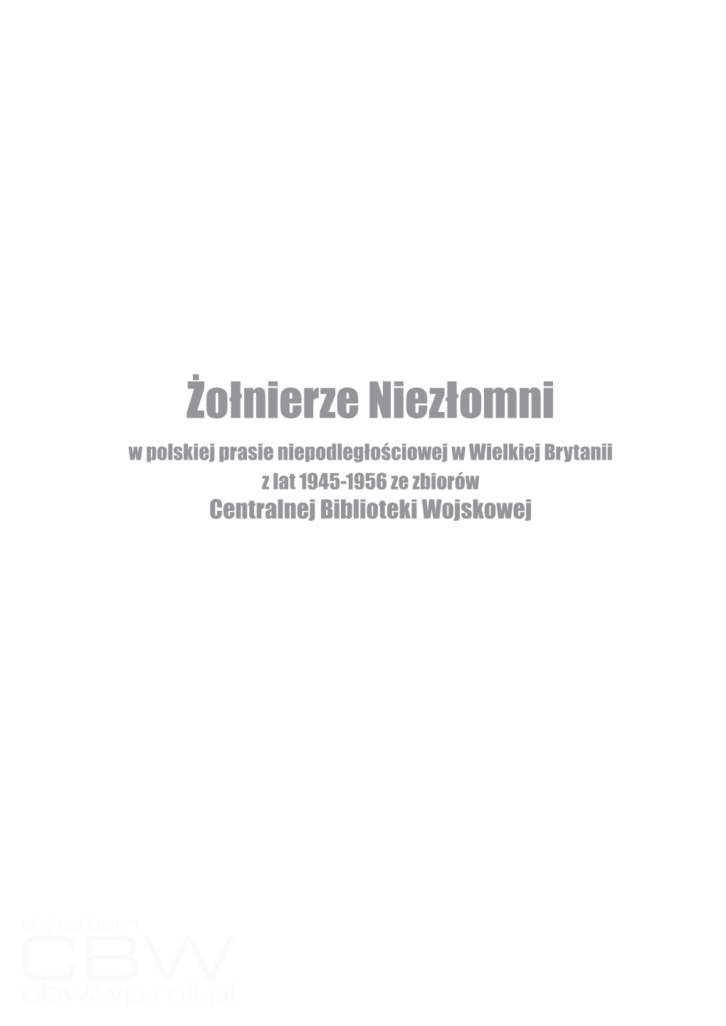 Żołnierze Niezłomni W Polskiej Prasie Niepodległościowej W Wielkiej Brytanii Z Lat 1945-1956 Ze Zbiorów Centralnej Biblioteki Wojskowej