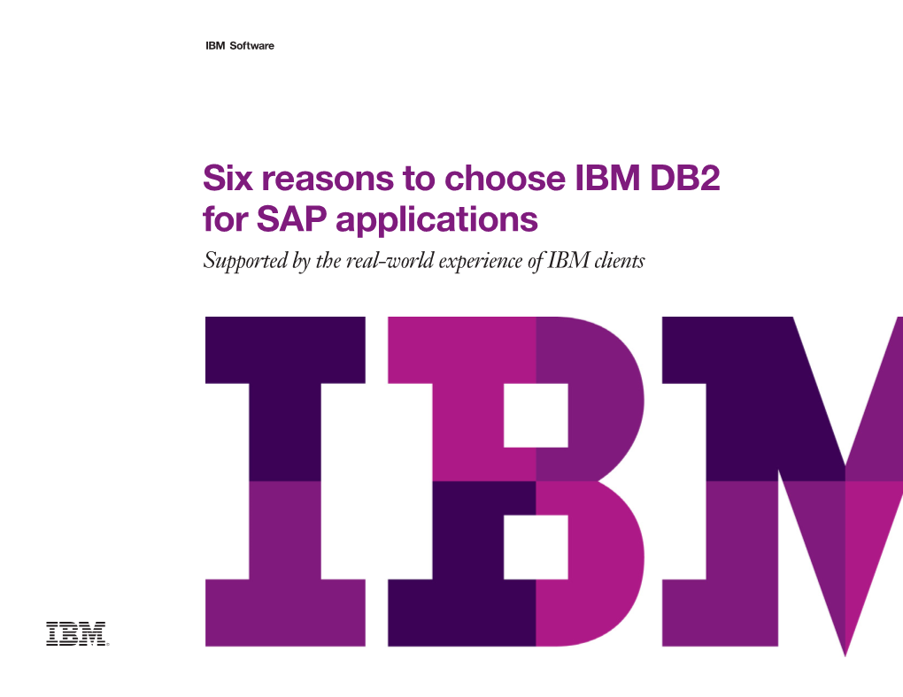 Six Reasons to Choose IBM DB2 for SAP Applications Supported by the Real-World Experience of IBM Clients Six Reasons to Choose IBM DB2 for SAP