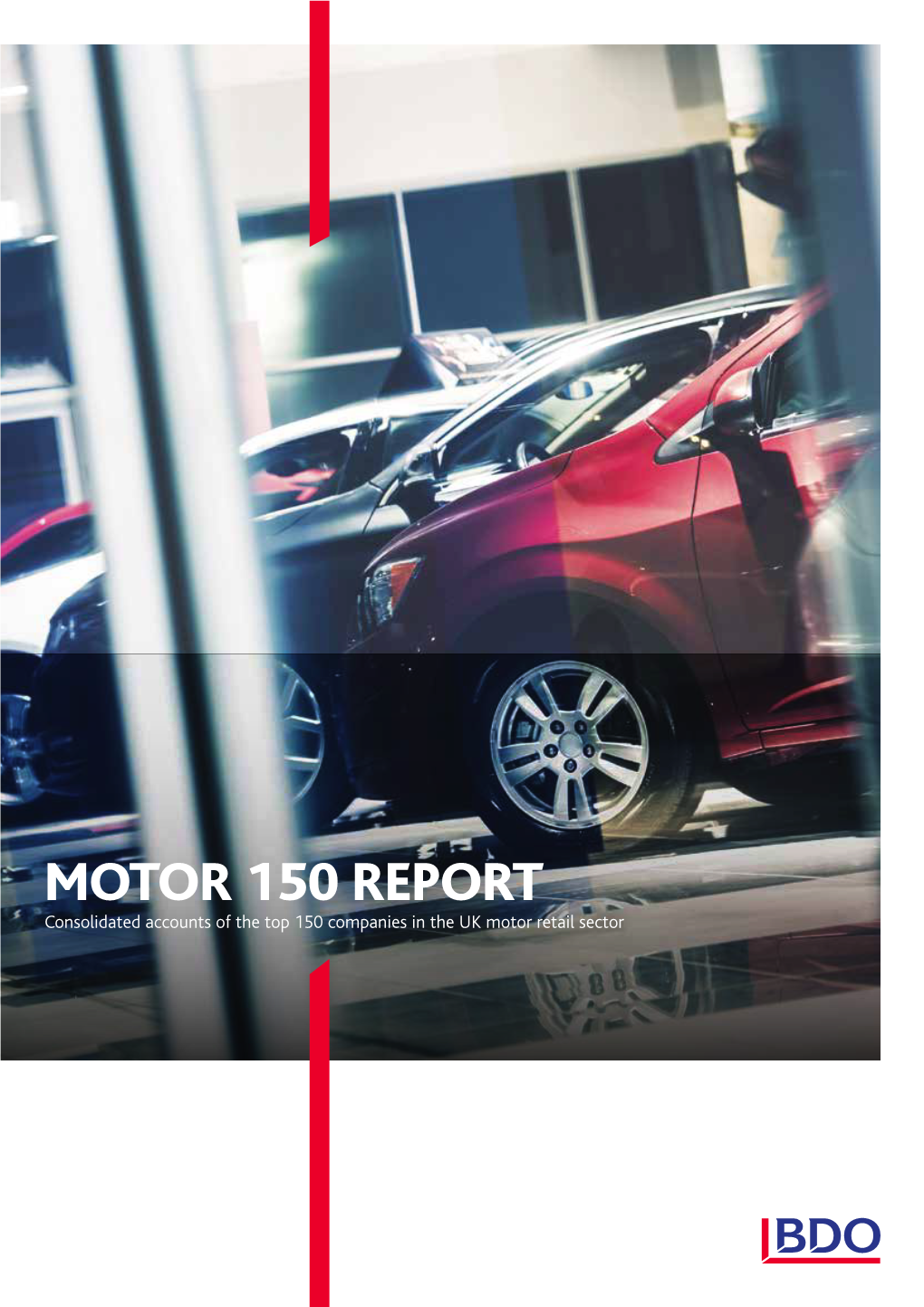 MOTOR 150 REPORT Consolidated Accounts of the Top 150 Companies in the ­­UK Motor Retail Sector BDO Motor 150 Report