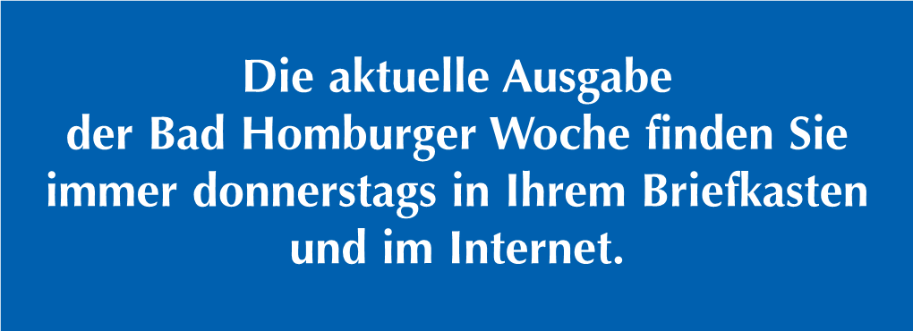 Die Aktuelle Ausgabe Der Bad Homburger Woche Finden Sie Immer Donnerstags in Ihrem Briefkasten Und Im Internet