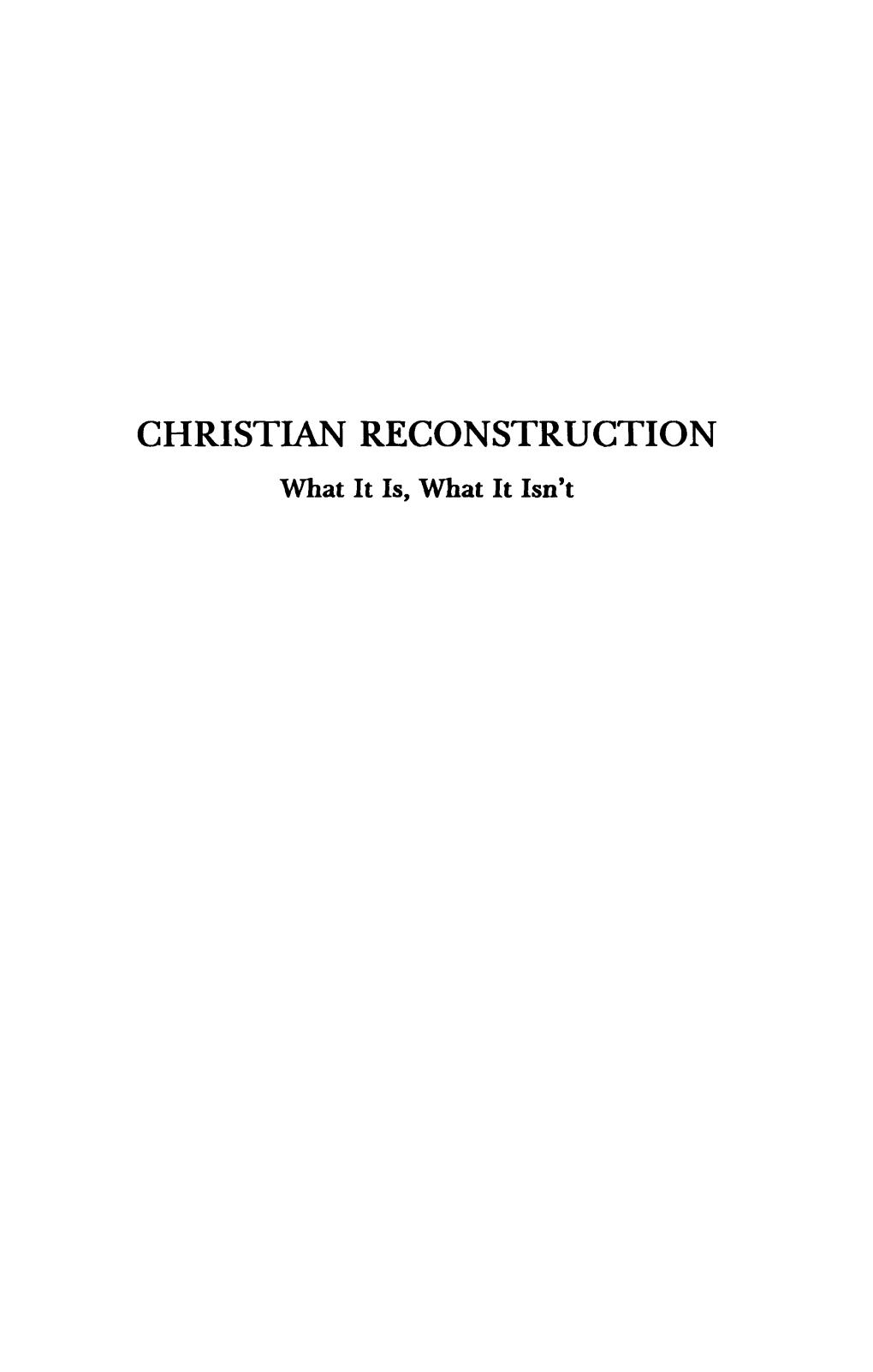 CHRISTIAN RECONSTRUCTION What It Is, What It Isn't