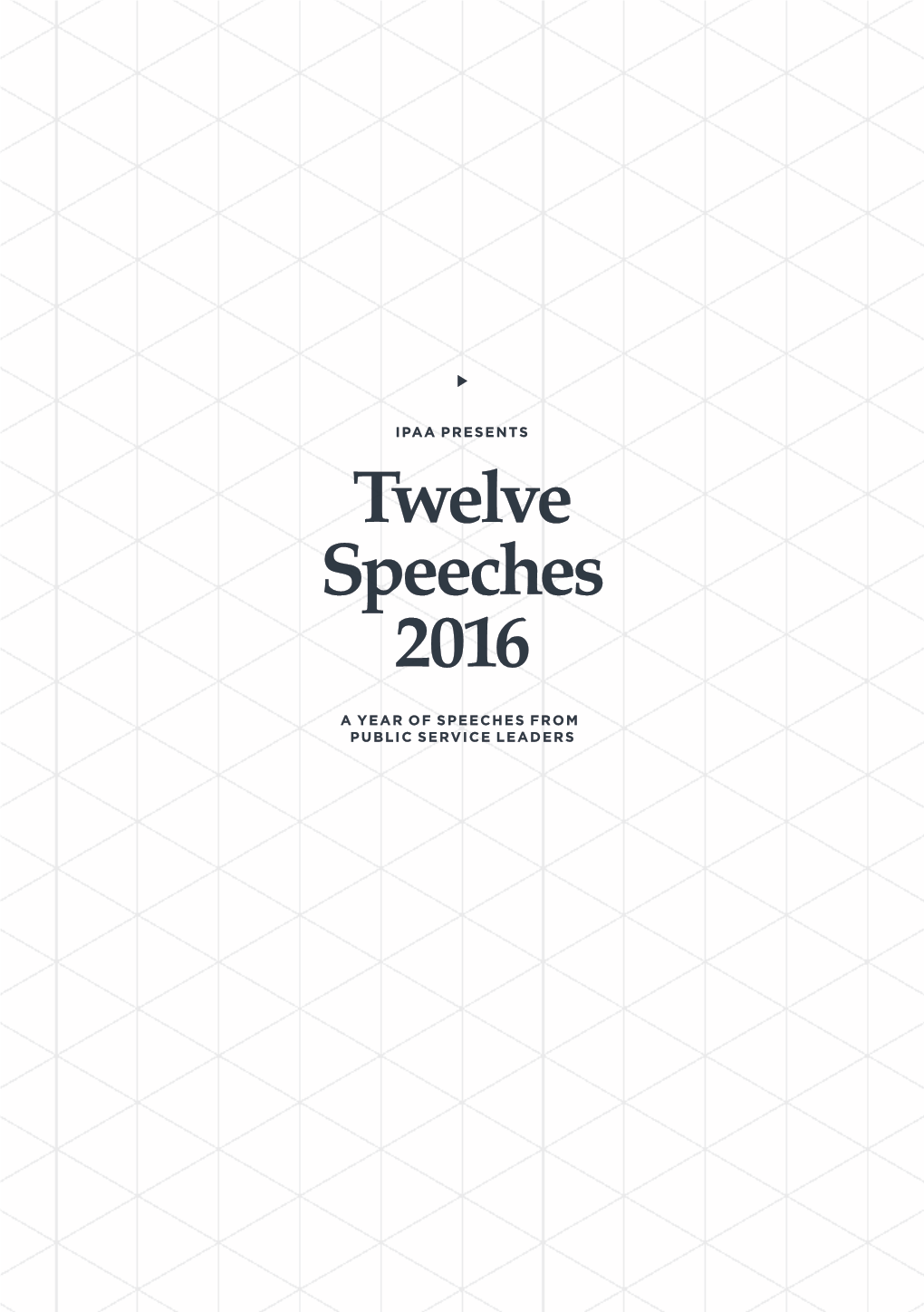 Twelve Speeches 2016 a YEAR of SPEECHES from PUBLIC SERVICE LEADERS INSTITUTE of PUBLIC ADMINISTRATION AUSTRALIA Twelve Speeches 2016