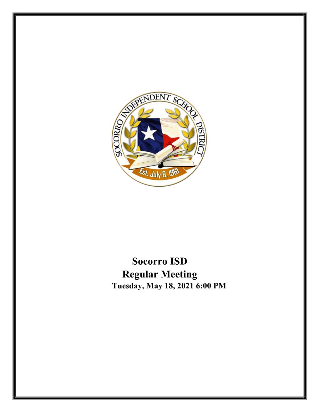 Socorro ISD Regular Meeting Tuesday, May 18, 2021 6:00 PM Agenda of Regular Meeting