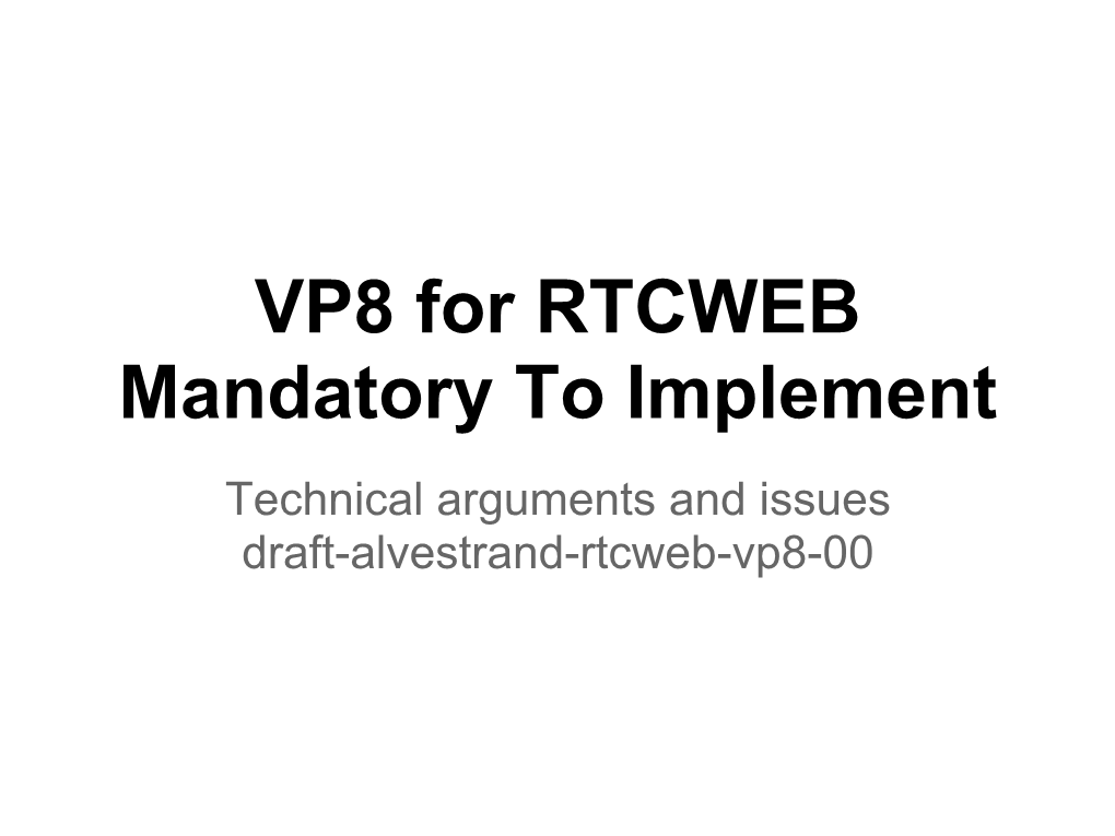 VP8 for RTCWEB Mandatory to Implement Technical Arguments and Issues Draft-Alvestrand-Rtcweb-Vp8-00 VP8 ● Widely Useful ○ One Profile