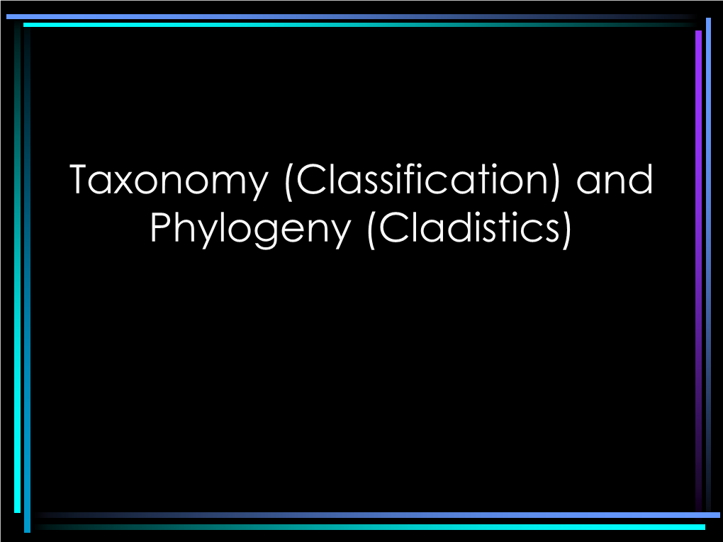 Taxonomy (Classification) and Phylogeny (Cladistics) • Classification Is the Grouping of Objects Based on Physical Similarities