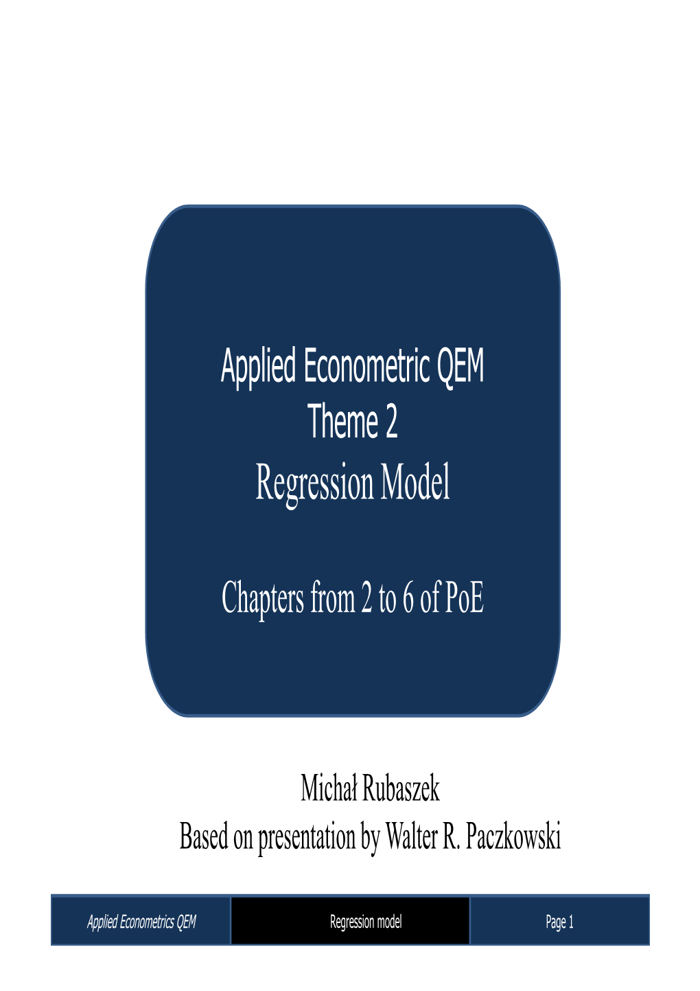 Regression Model Theme 2 Michał Rubaszek Michał Regression Model Regression Chapters from 2To 6 of Poe Applied Econometric QEM Based on Presentation Paczkowski R