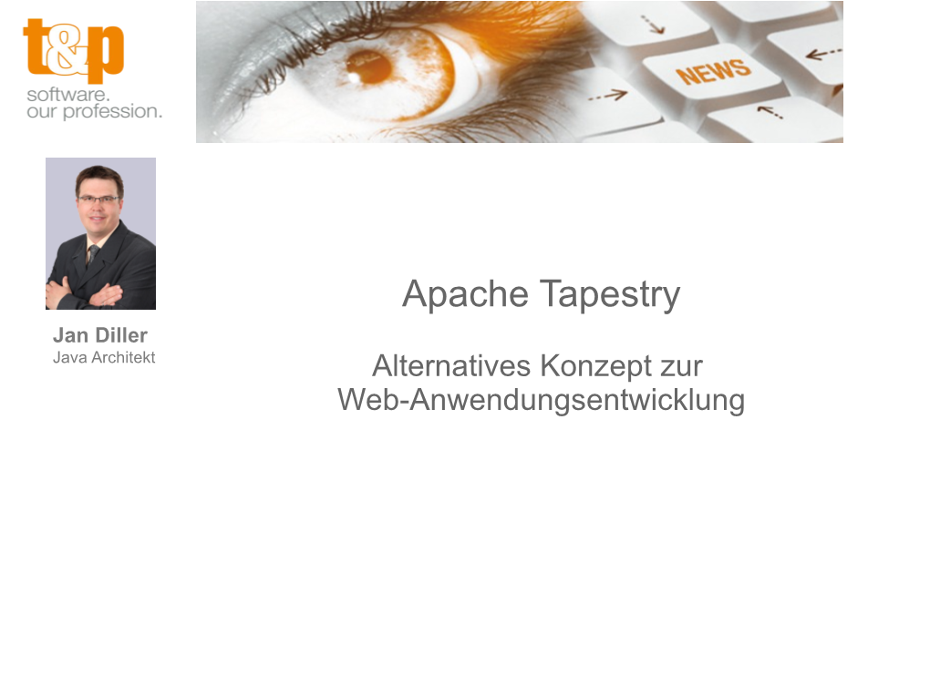 Apache Tapestry Jan Diller Java Architekt Alternatives Konzept Zur Web-Anwendungsentwicklung Nur Eine Folie: Wer Ist T&P?
