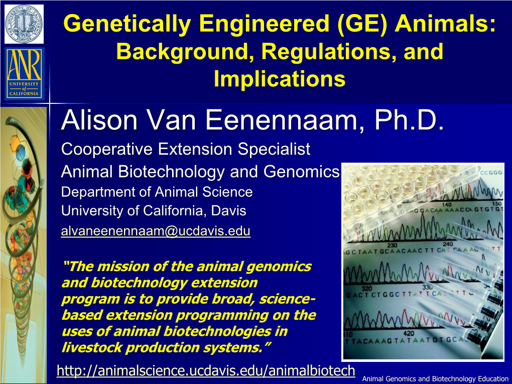 Genetically Engineered (GE) Animals: Background, Regulations, and Implications Alison Van Eenennaam, Ph.D