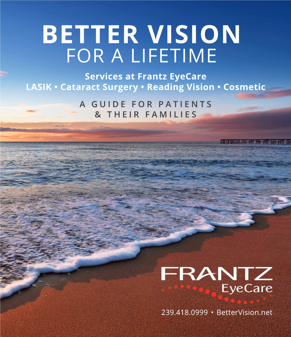 BETTER VISION for a LIFETIME Services at Frantz Eyecare LASIK • Cataract Surgery • Reading Vision • Cosmetic a GUIDE for PATIENTS & THEIR FAMILIES