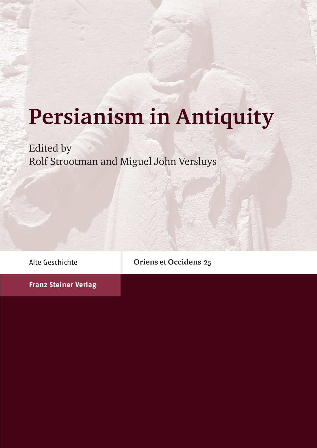 Persianism in Antiquity Occidens 25 Miguel John Versluys Persianism Antiquity in Rolf Strootman Andmigueljohnversluys Edited by Franzsteiner Verlag Alte Geschichte