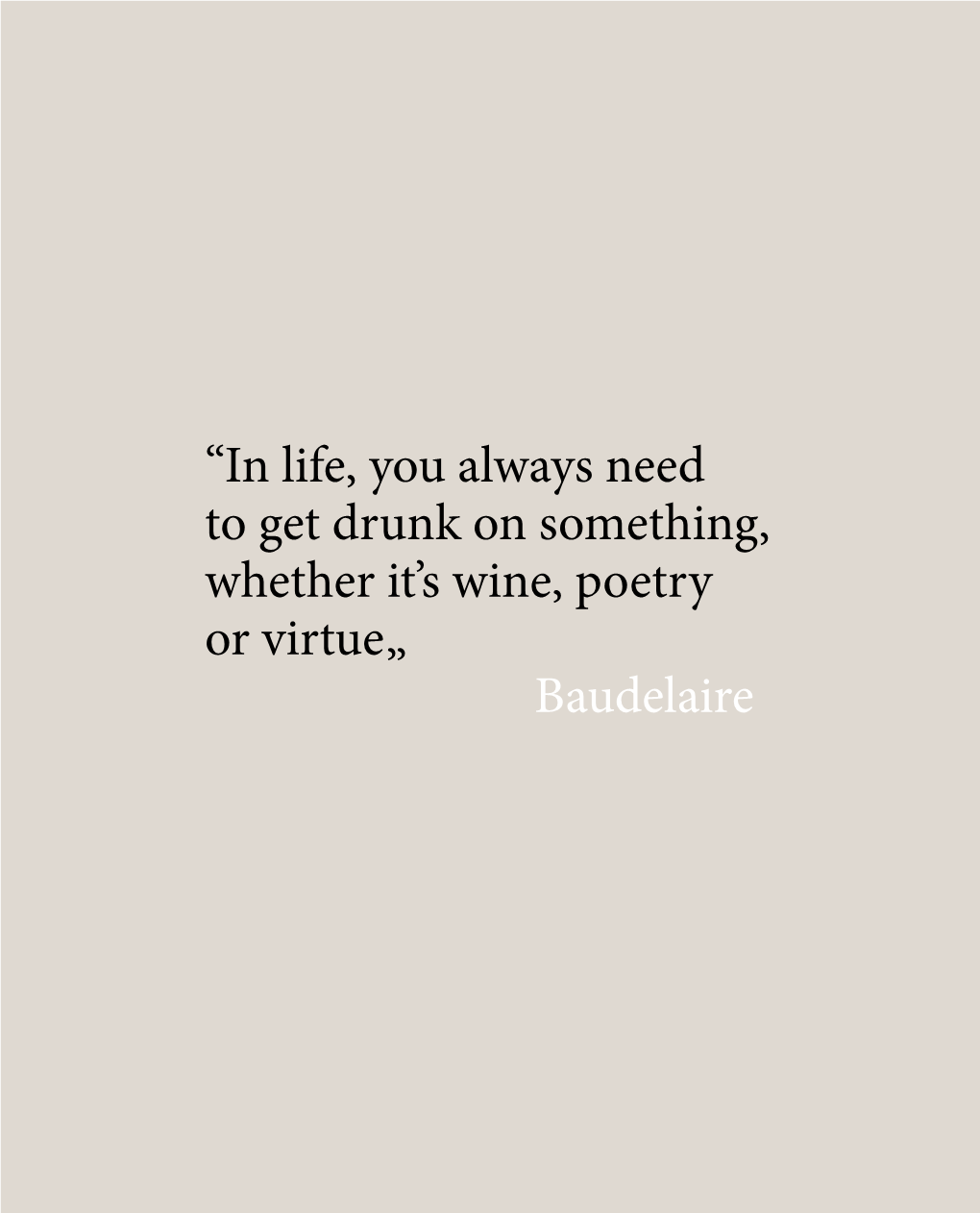 “In Life, You Always Need to Get Drunk on Something, Whether It's Wine