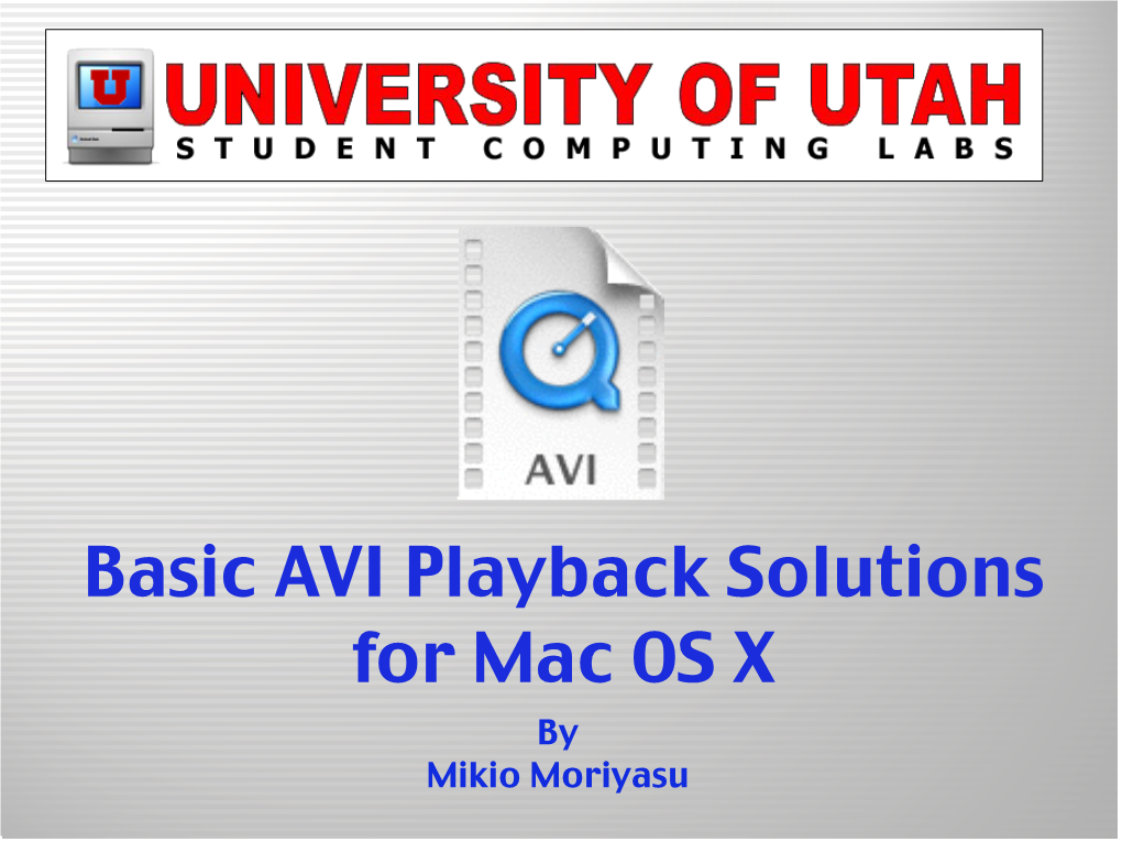 Basic AVI Playback Solutions for Mac OS X by Mikio Moriyasu What Is the Issue? • Quicktime for Mac OS X Will Play Some AVI ﬁles