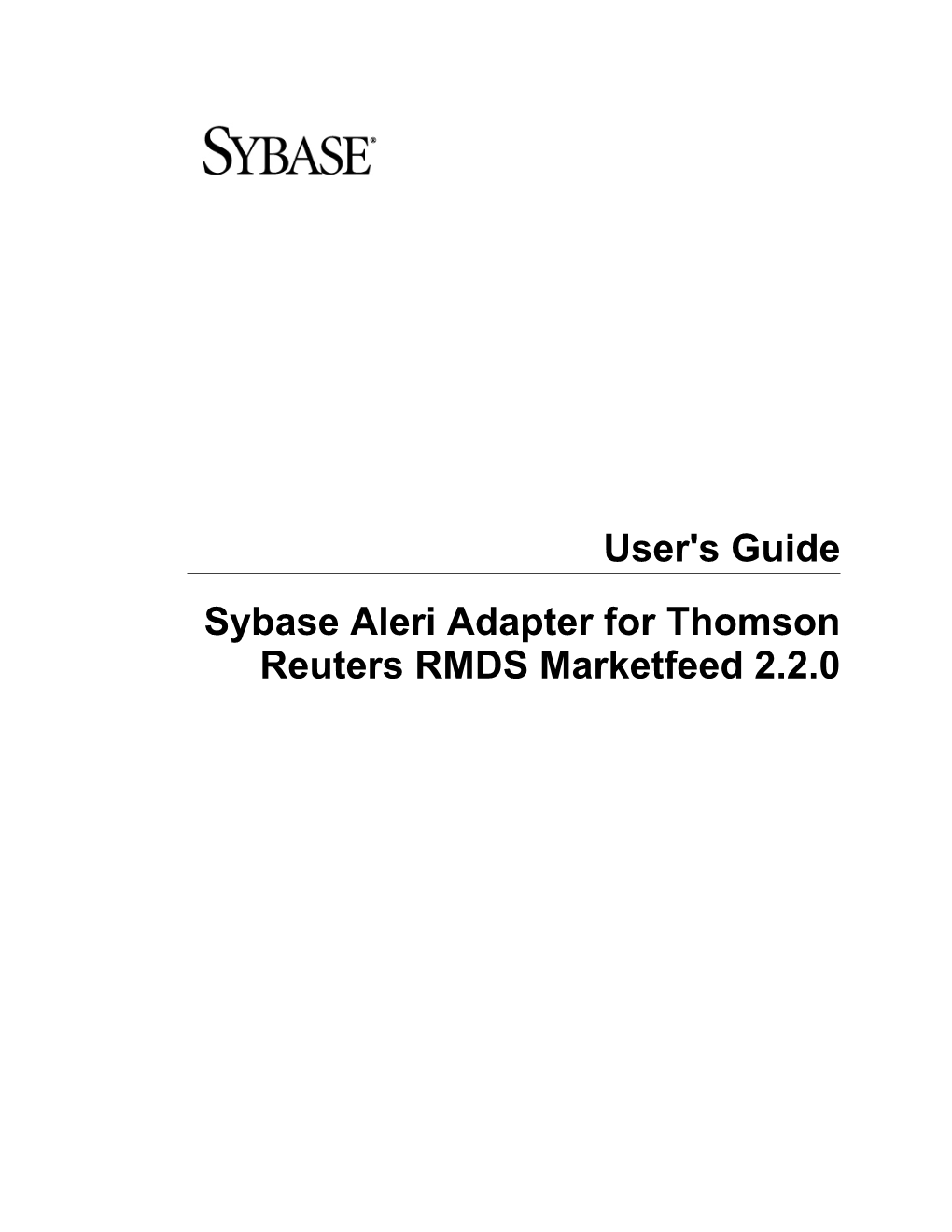 User's Guide Sybase Aleri Adapter for Thomson Reuters RMDS Marketfeed 2.2.0 DOCUMENT ID: DC01348-01-0220-01