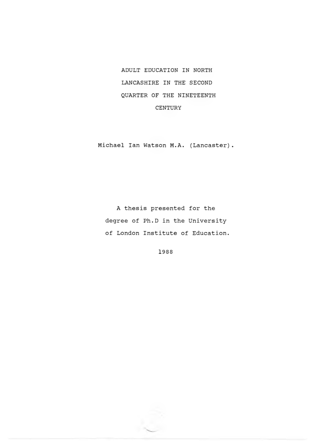 ADULT EDUCATION in NORTH LANCASHIRE in the SECOND QUARTER of the NINETEENTH CENTURY Michael Ian Watson M.A. (Lancaster). a Thesi