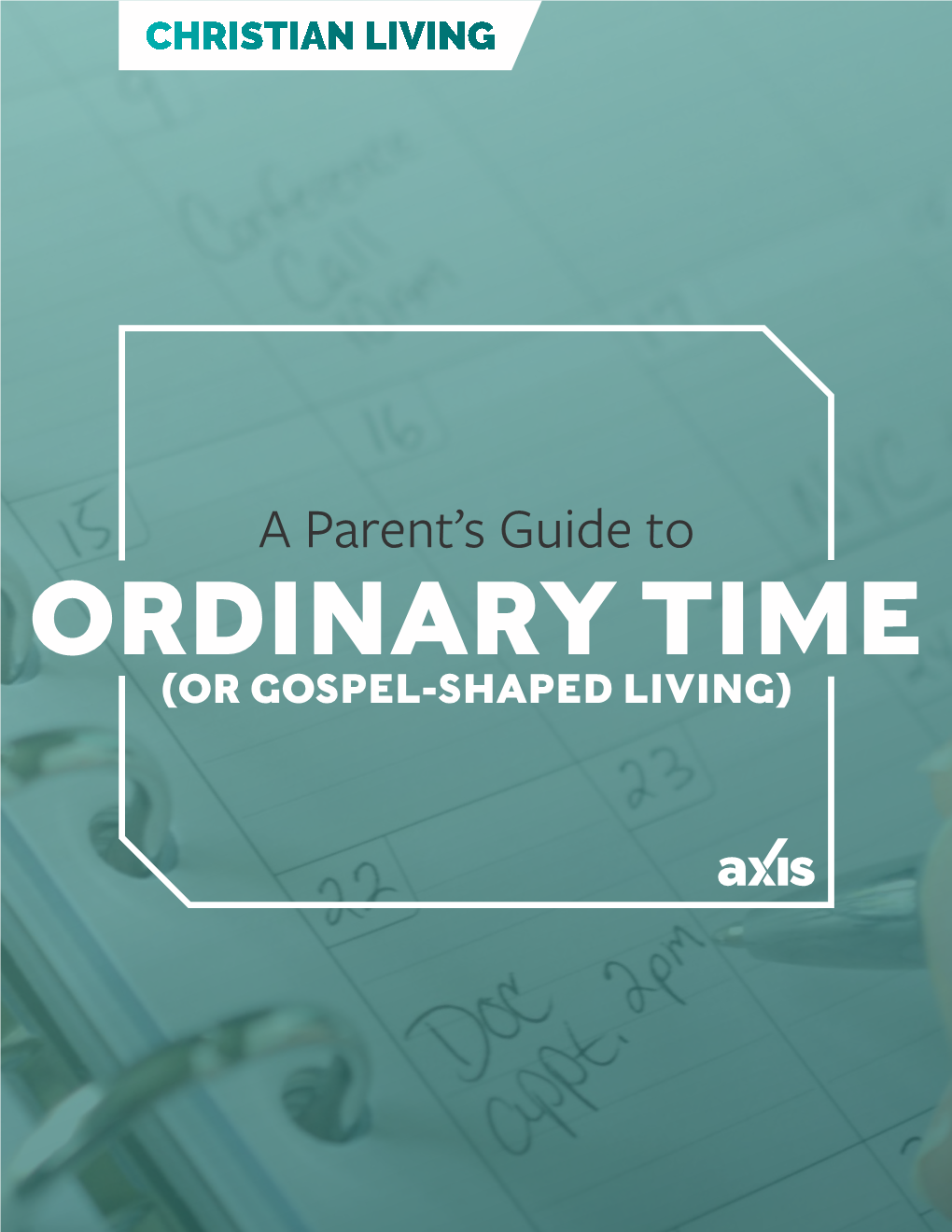 ORDINARY TIME (OR GOSPEL-SHAPED LIVING) a Parent’S Guide to ORDINARY TIME