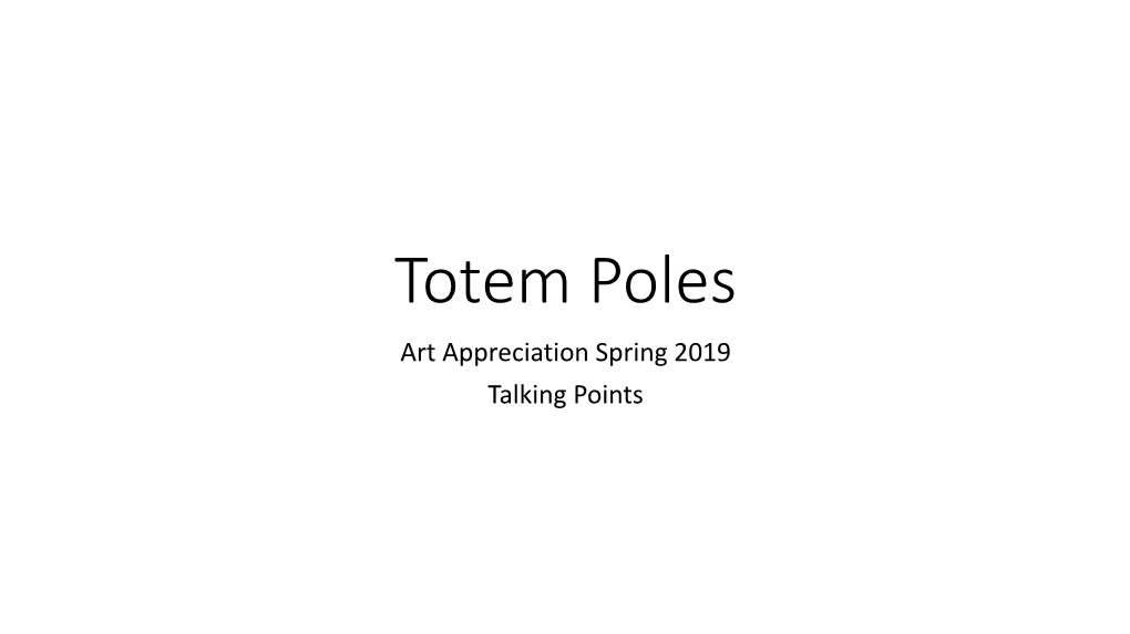 Totem Poles Art Appreciation Spring 2019 Talking Points 1