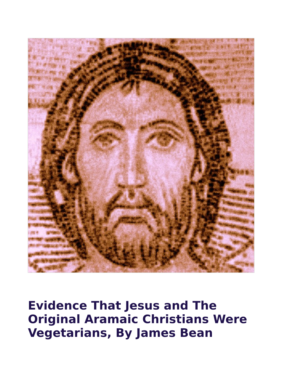 Evidence That Jesus and the Original Aramaic Christians Were Vegetarians, by James Bean (Exploring the World Religions Column, Copyright January, 2018)