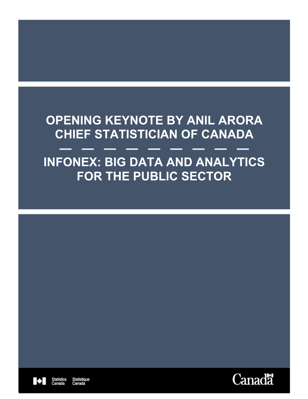 Opening Keynote by Anil Arora Chief Statistician of Canada — — — — — — — — — Infonex: Big Data and Analytics for the Public Sector
