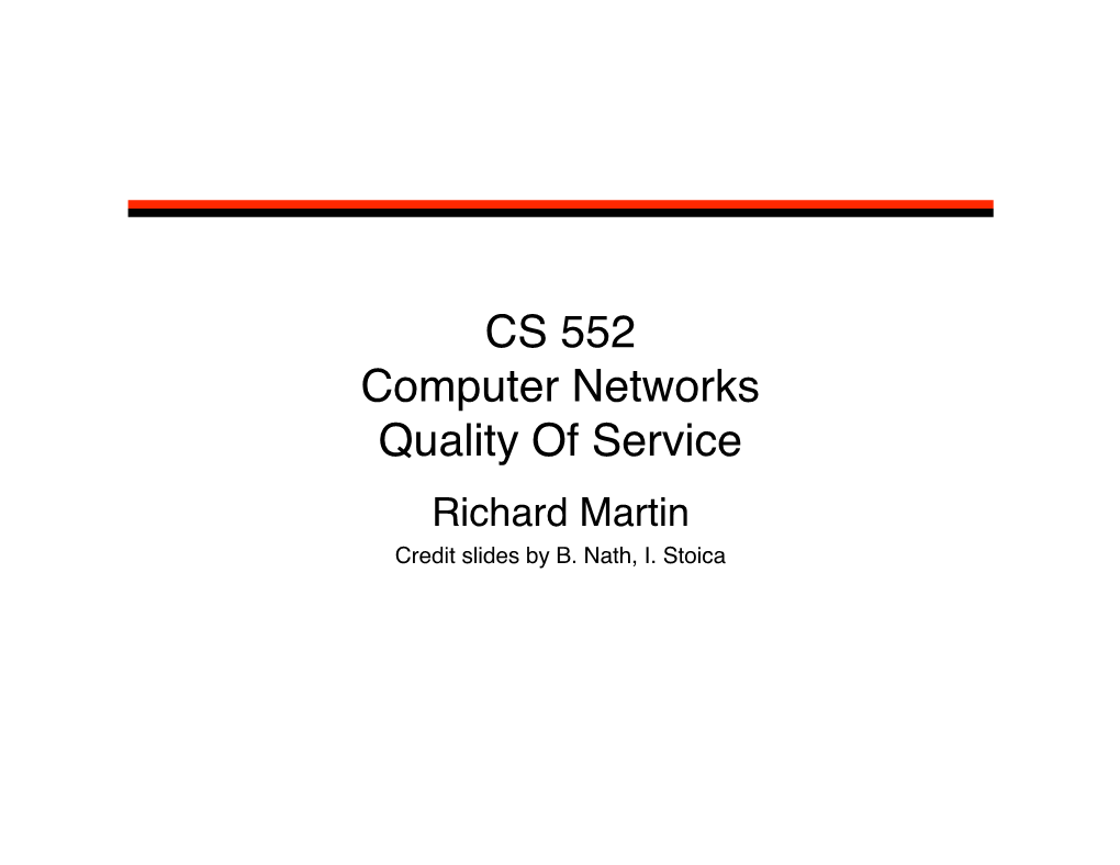 CS 552 Computer Networks Quality of Service Richard Martin Credit Slides by B