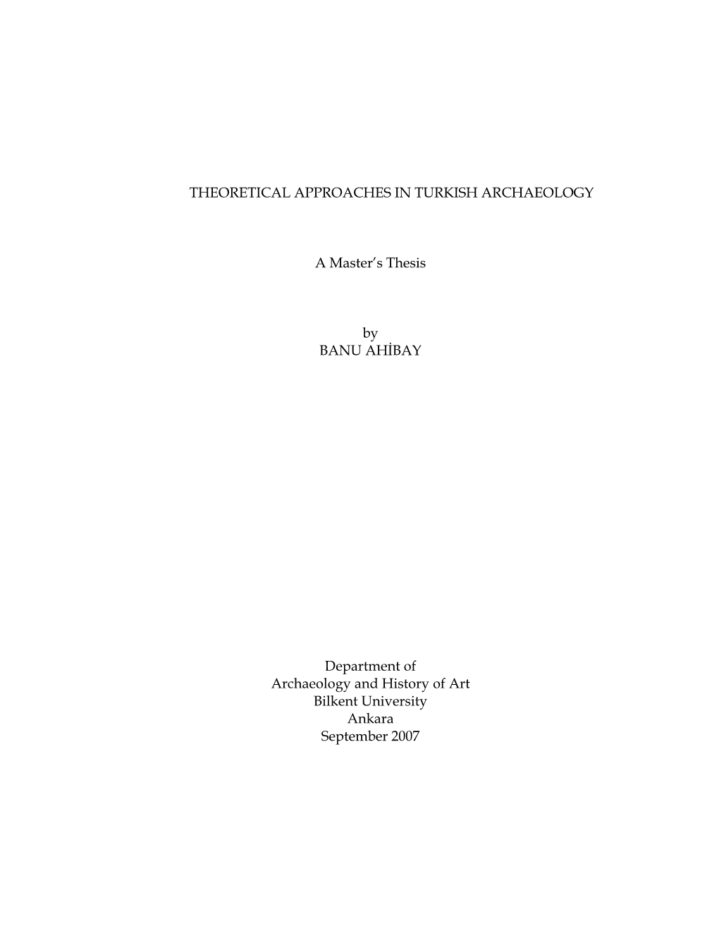 THEORETICAL APPROACHES in TURKISH ARCHAEOLOGY Ahibay, Banu M.A., Department of Archaeology and History of Art Supervisor: Dr