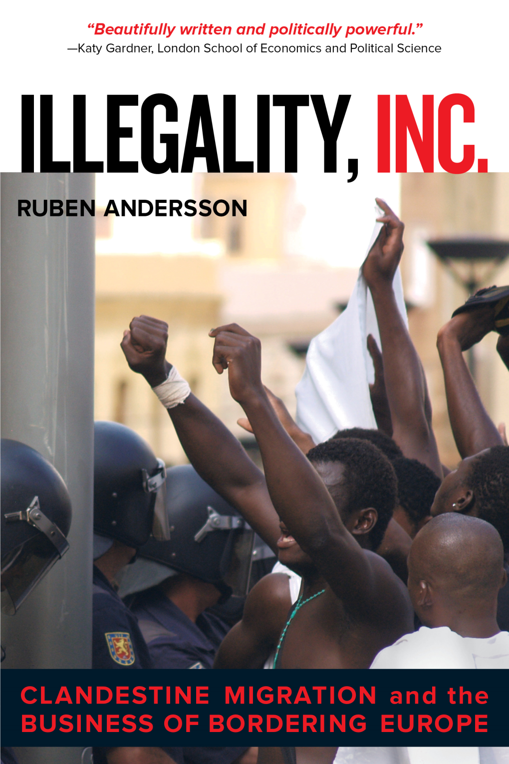 Illegality, Inc.: Clandestine Migration and the Business of Bordering Europe, by Ruben Andersson Illegality, Inc