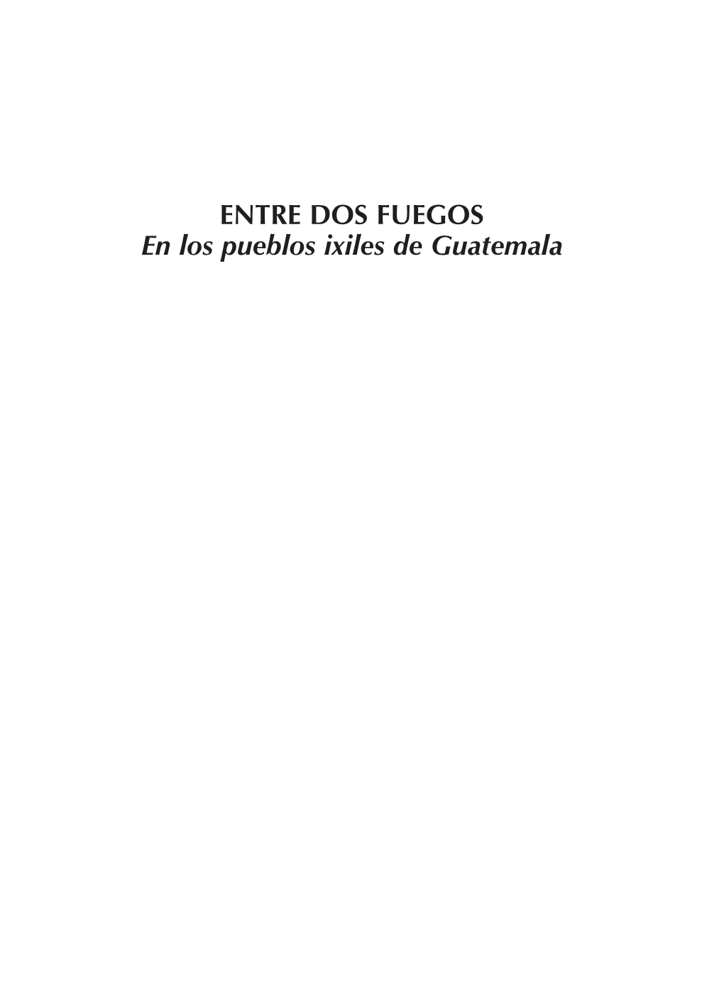 ENTRE DOS FUEGOS En Los Pueblos Ixiles De Guatemala