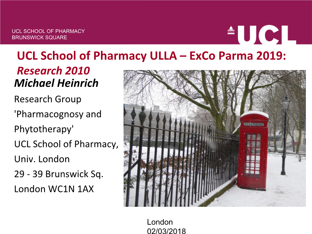 UCL School of Pharmacy ULLA – Exco Parma 2019: Research 2010 Michael Heinrich Research Group 'Pharmacognosy and Phytotherapy' UCL School of Pharmacy, Univ