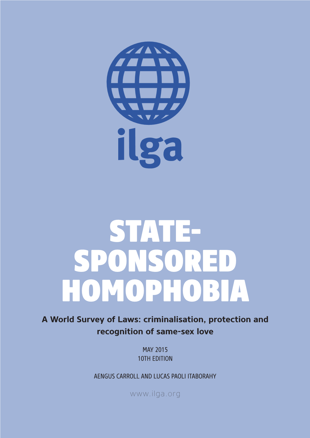 State- Sponsored Homophobia a World Survey of Laws: Criminalisation, Protection and Recognition of Same-Sex Love