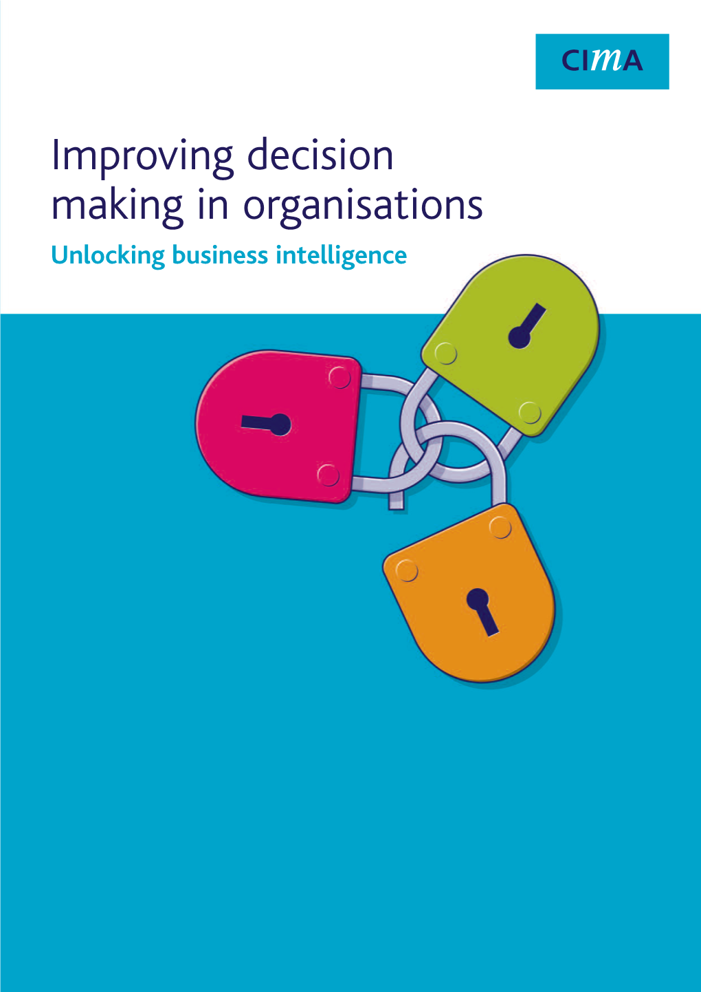 Unlocking Business Intelligence Improving Decision Making in Organisations Unlocking Business Intelligence