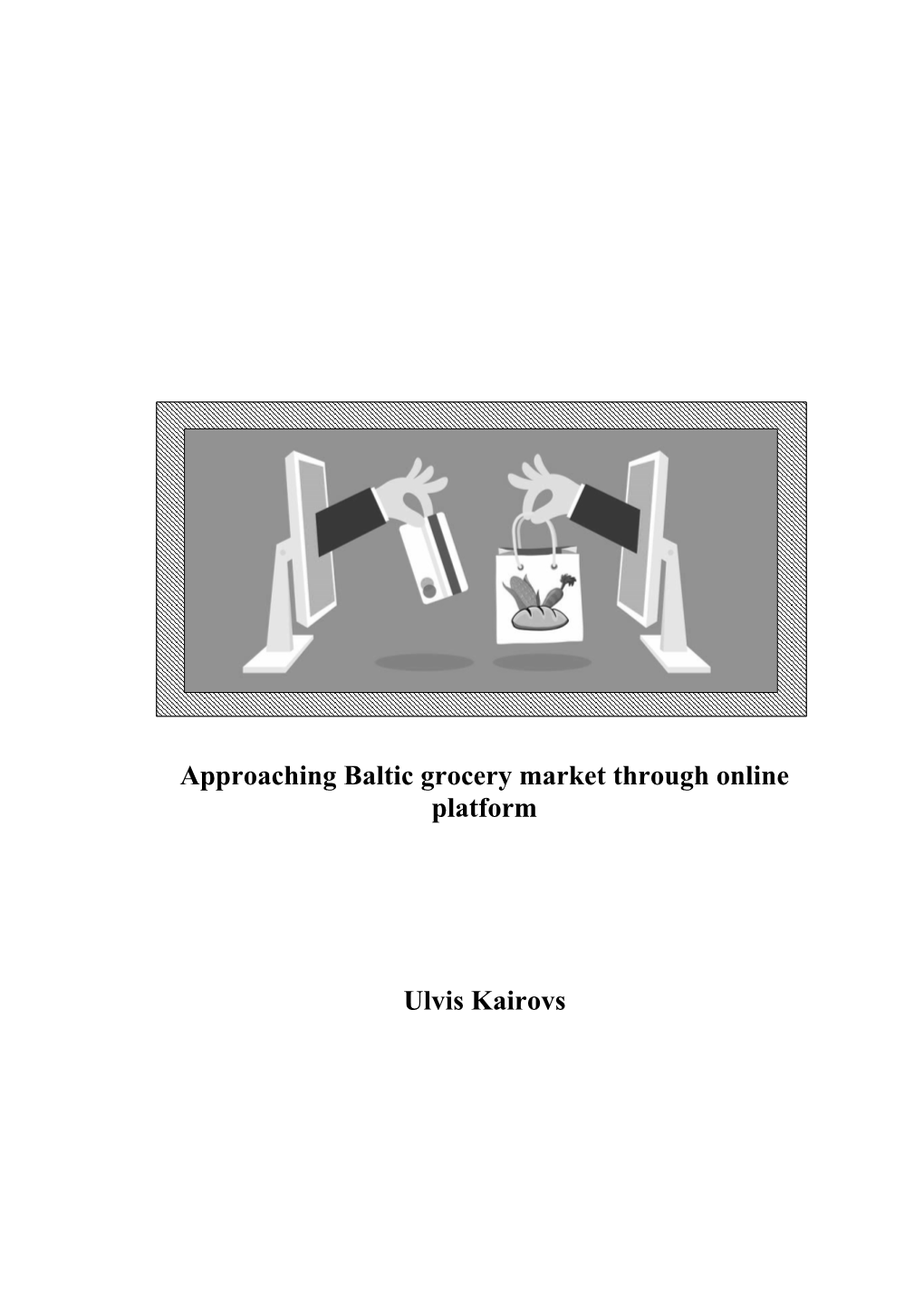 Approaching Baltic Grocery Market Through Online Platform Ulvis Kairovs