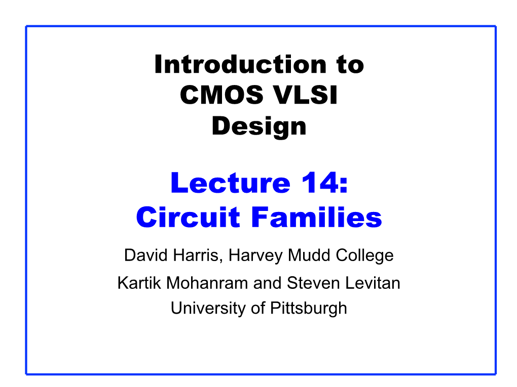Circuit Families David Harris, Harvey Mudd College Kartik Mohanram and Steven Levitan University of Pittsburgh