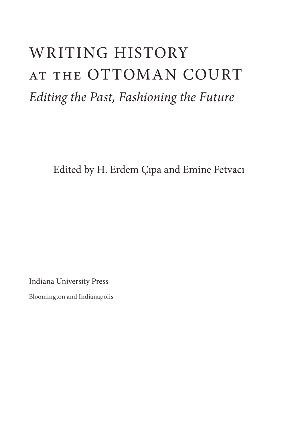 WRITING HISTORY at the OTTOMAN COURT Editing the Past, Fashioning the Future