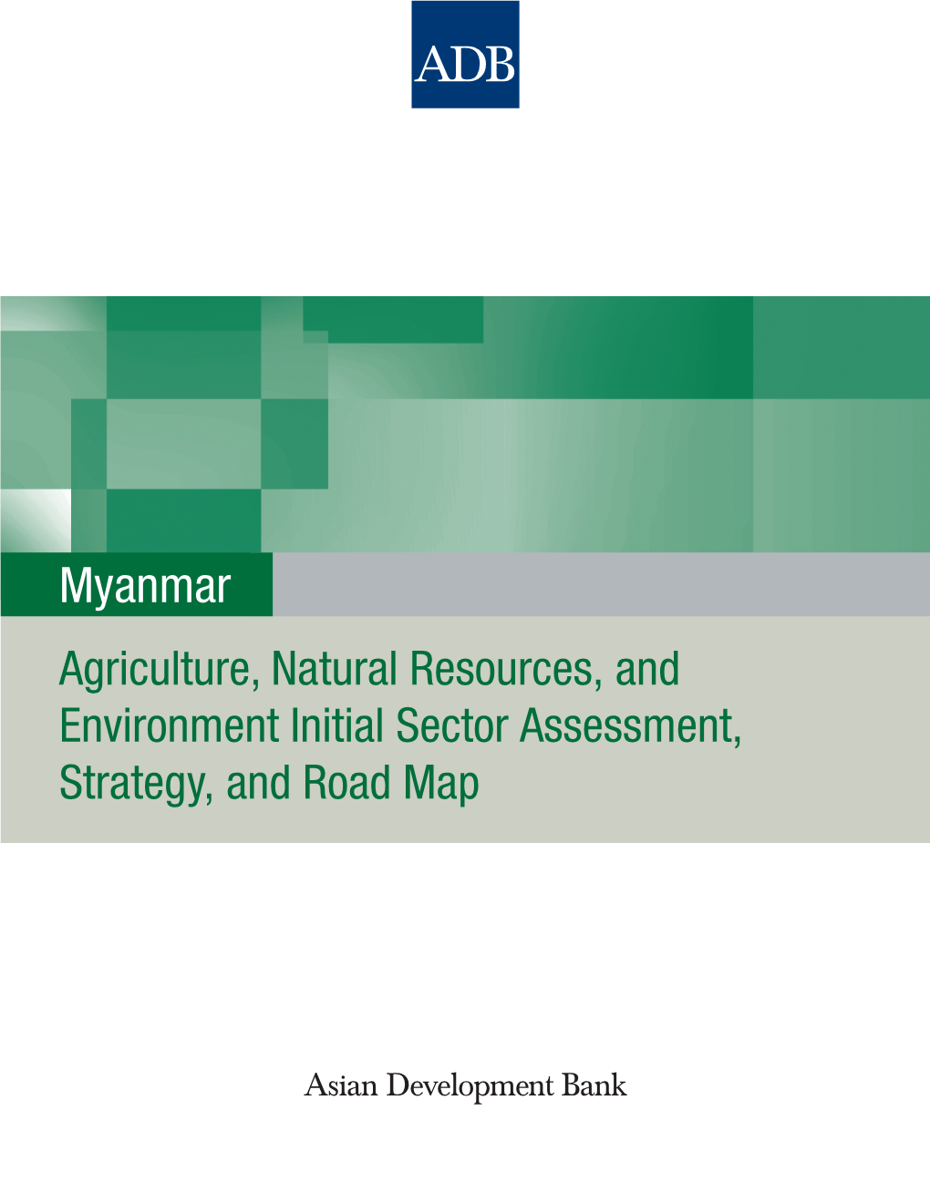Myanmar: Agriculture, Natural Resources, and Environment Initial Sector Assessment, Strategy, and Road Map