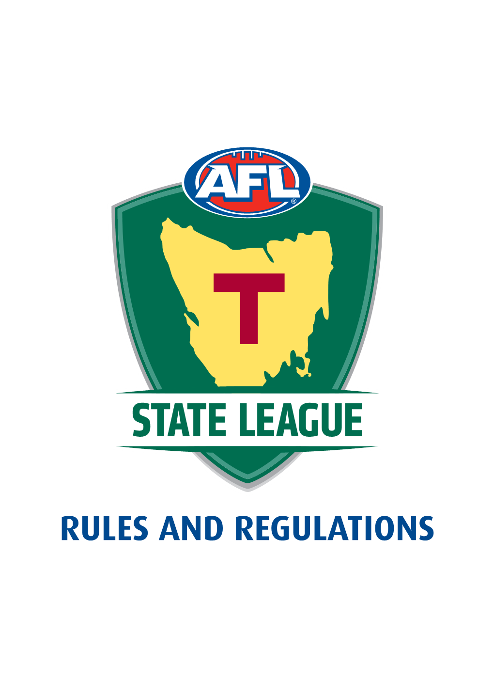 RULES and REGULATIONS 2016 Tasmanian State League Rules and Regulations © AFL Tasmania PO Box 405, Rosny Park, TAS, 7018