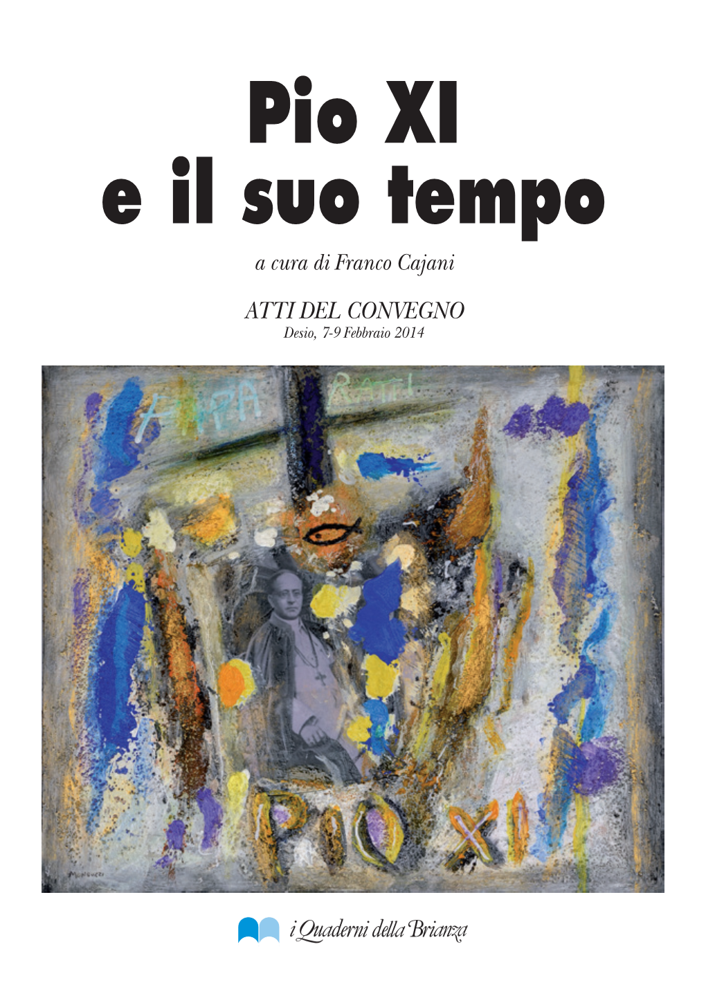 Pio XI E Il Suo Tempo a Cura Di Franco Cajani ATTI DEL CONVEGNO Desio, 7-9 Febbraio 2014 Rivista Fondata Da Vittorino Colombo Nel 1978 Anno 37° Numero 180 2014