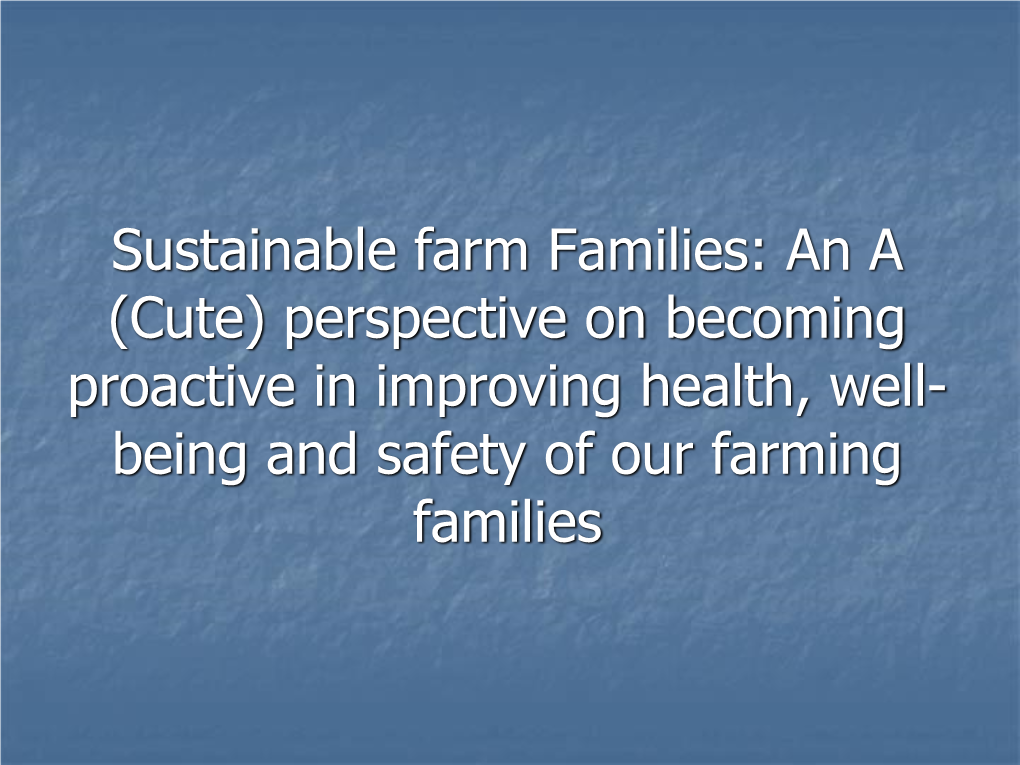 Sustainable Farm Families: an a (Cute) Perspective on Becoming Proactive in Improving Health, Well- Being and Safety of Our Farming Families Introduction