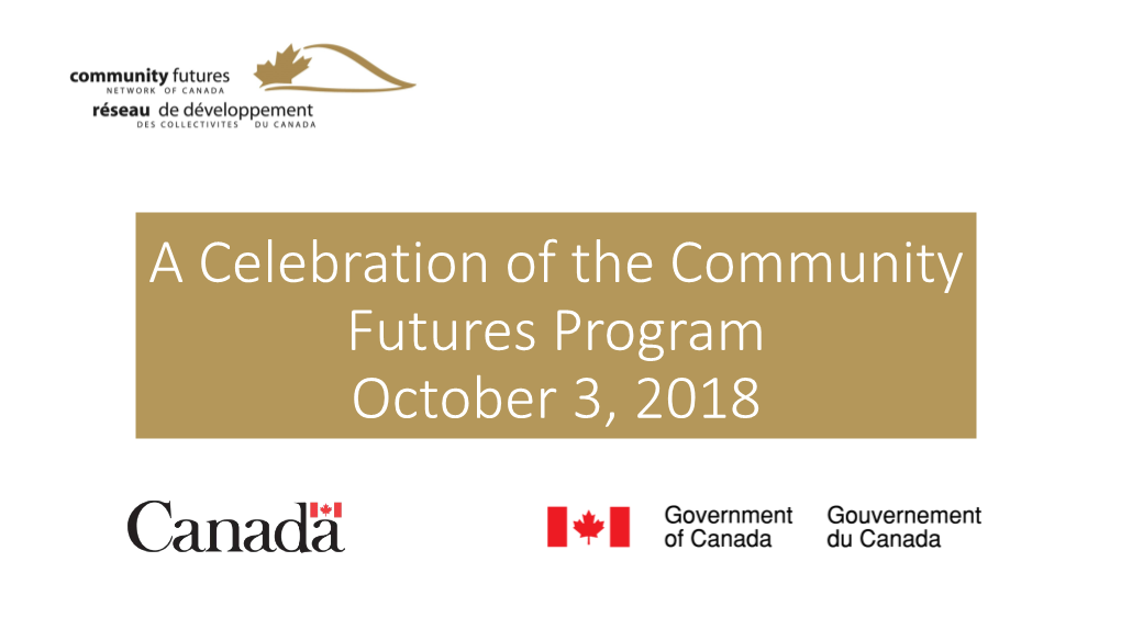 A Celebration of the Community Futures Program October 3, 2018 Government of Canada Attendees