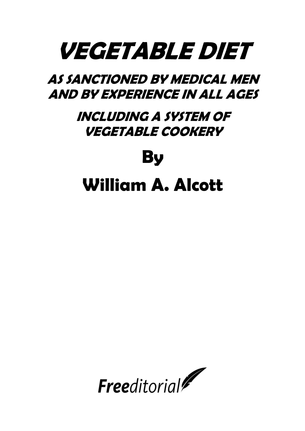 VEGETABLE DIET AS SANCTIONED by MEDICAL MEN and by EXPERIENCE in ALL AGES INCLUDING a SYSTEM of VEGETABLE COOKERY by William A