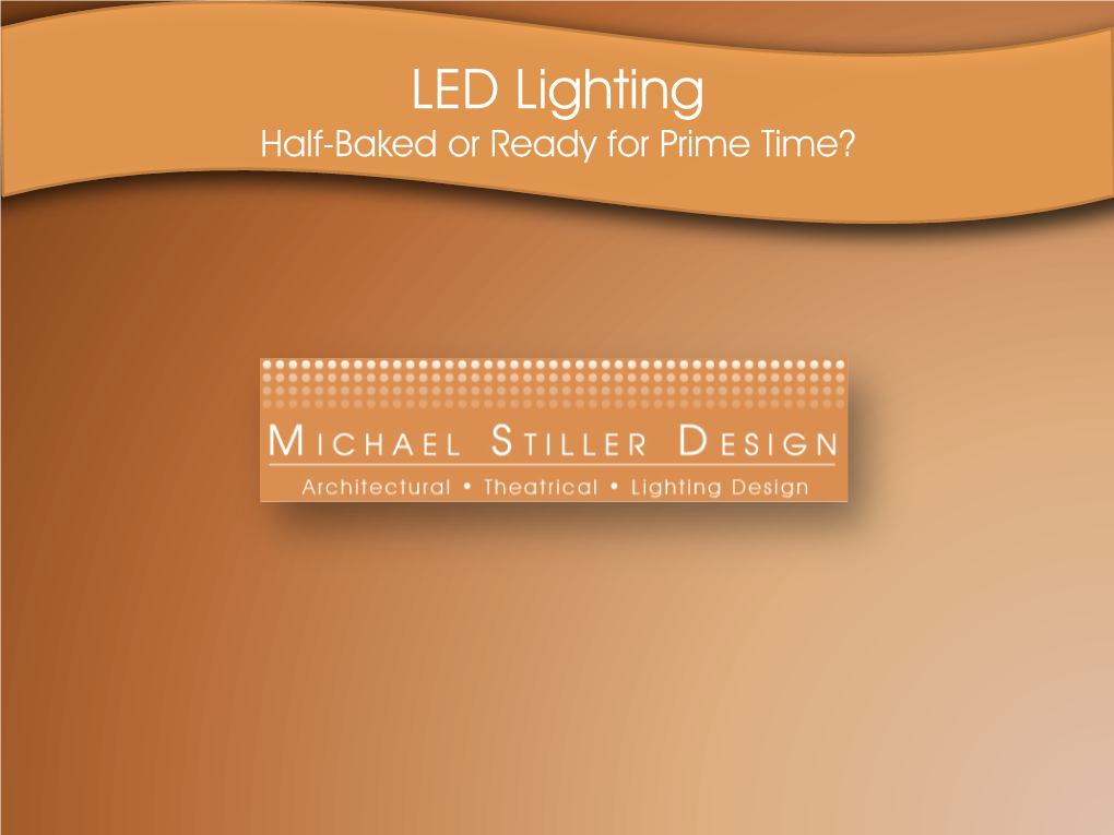 LED Lighting Half-Baked Or Ready for Prime Time? LED Lighting: Half-Baked Or Ready for Prime Time? NYSGBC45 / 2011