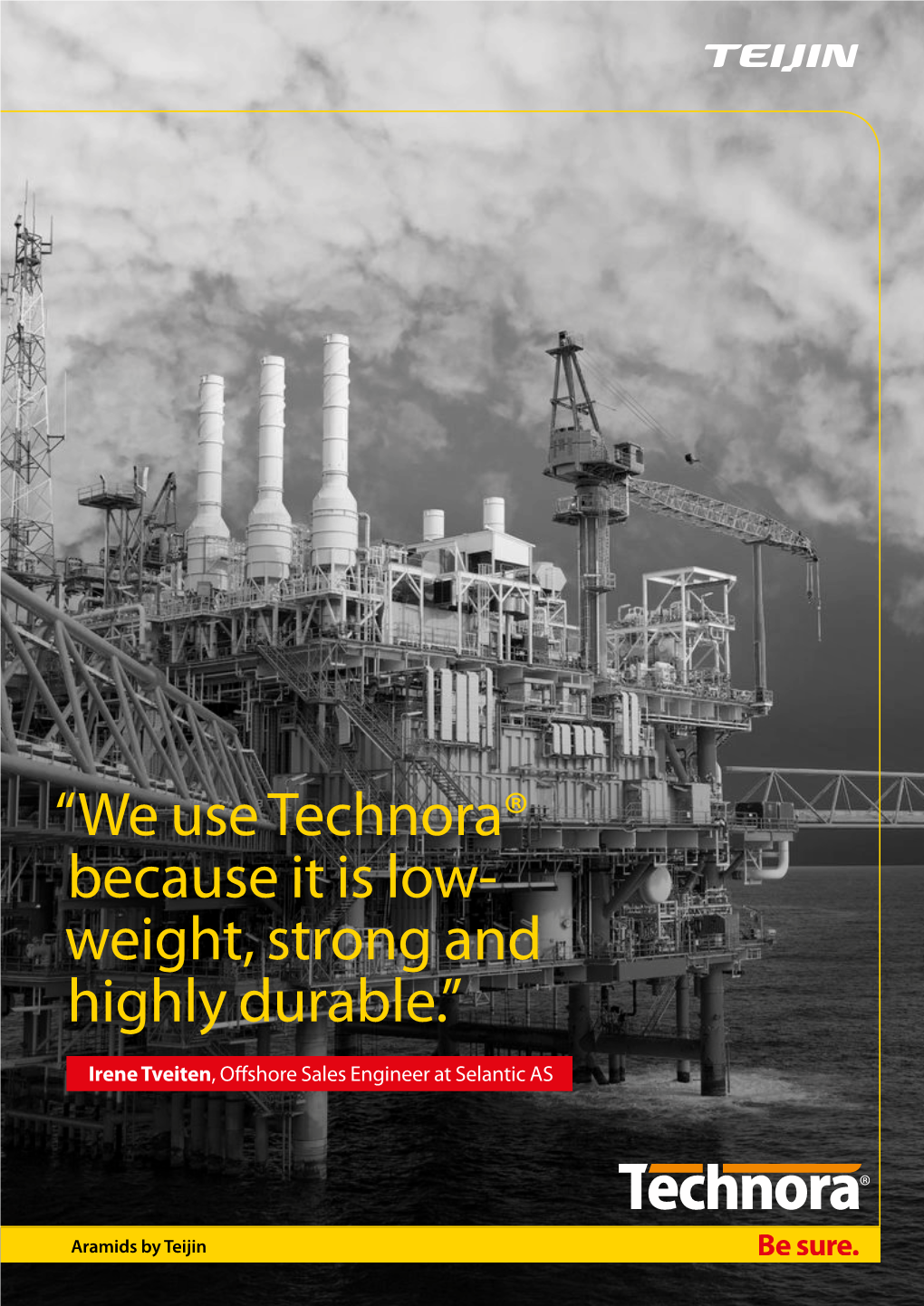 “We Use Technora® Because It Is Low- Weight, Strong and Highly Durable.”