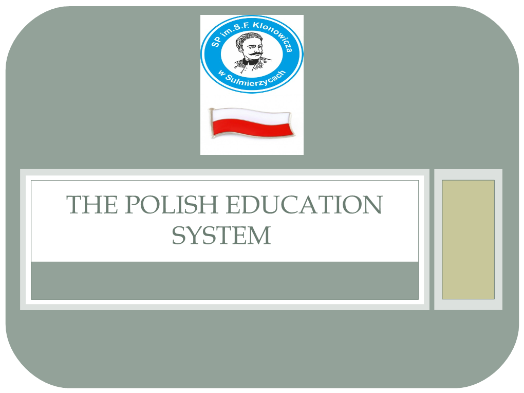 THE POLISH EDUCATION SYSTEM ACCORDING to the CONSTITUTION of the REPUBLIC of POLAND: • Every Person Has the Right to Education