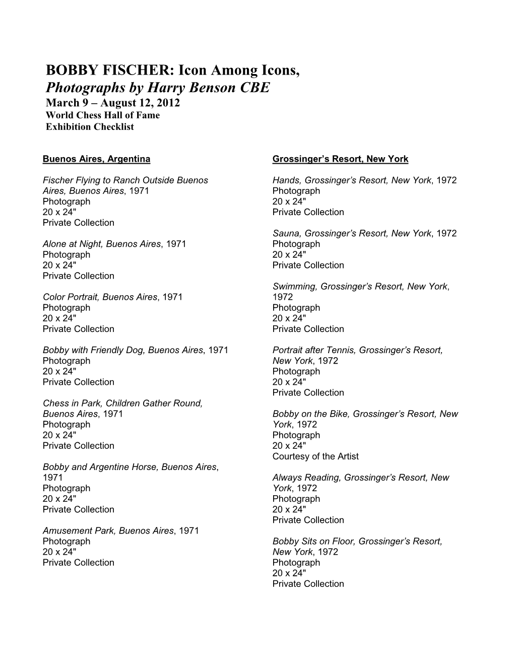 BOBBY FISCHER: Icon Among Icons, Photographs by Harry Benson CBE March 9 – August 12, 2012 World Chess Hall of Fame Exhibition Checklist