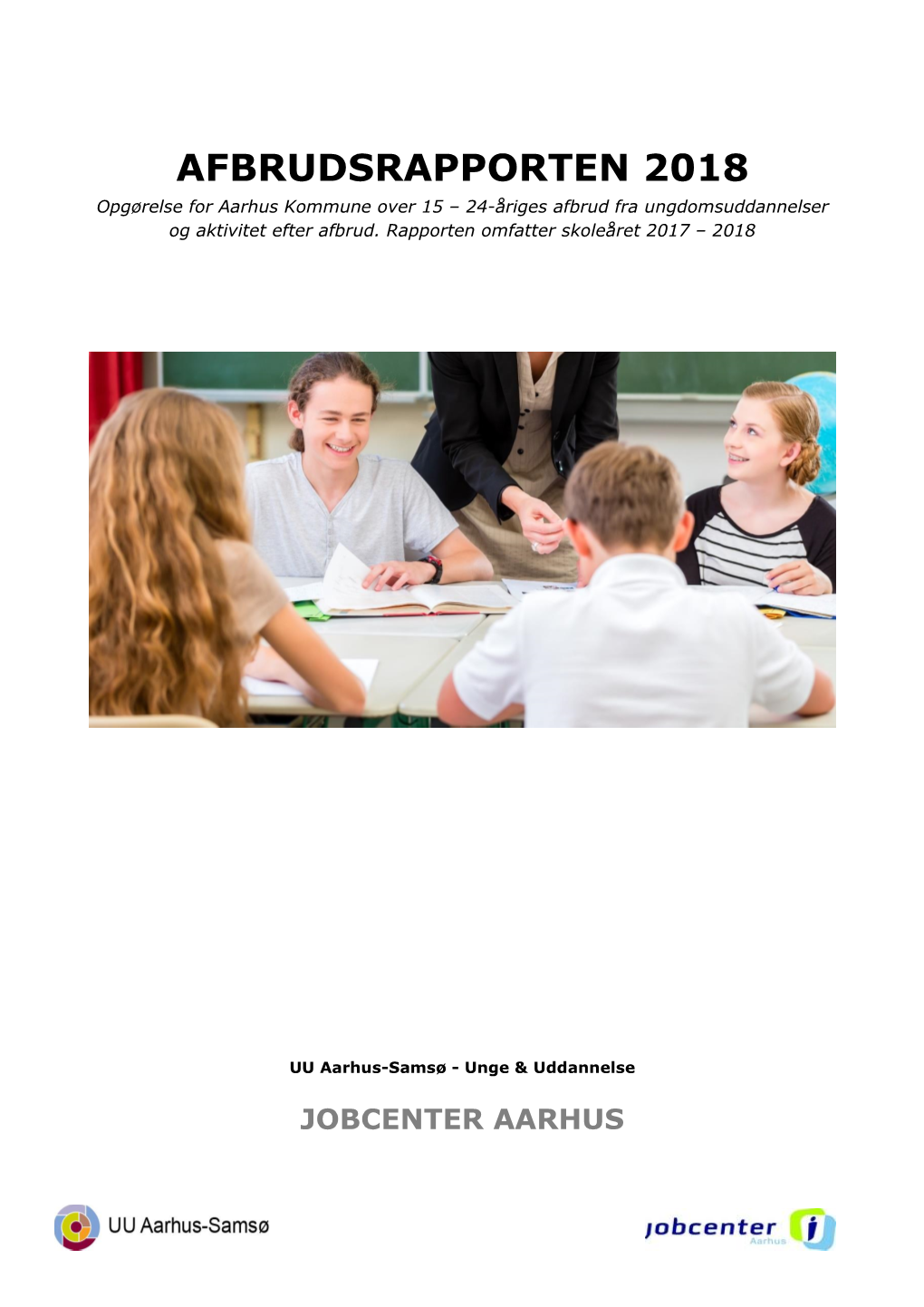 AFBRUDSRAPPORTEN 2018 Opgørelse for Aarhus Kommune Over 15 – 24-Åriges Afbrud Fra Ungdomsuddannelser Og Aktivitet Efter Afbrud