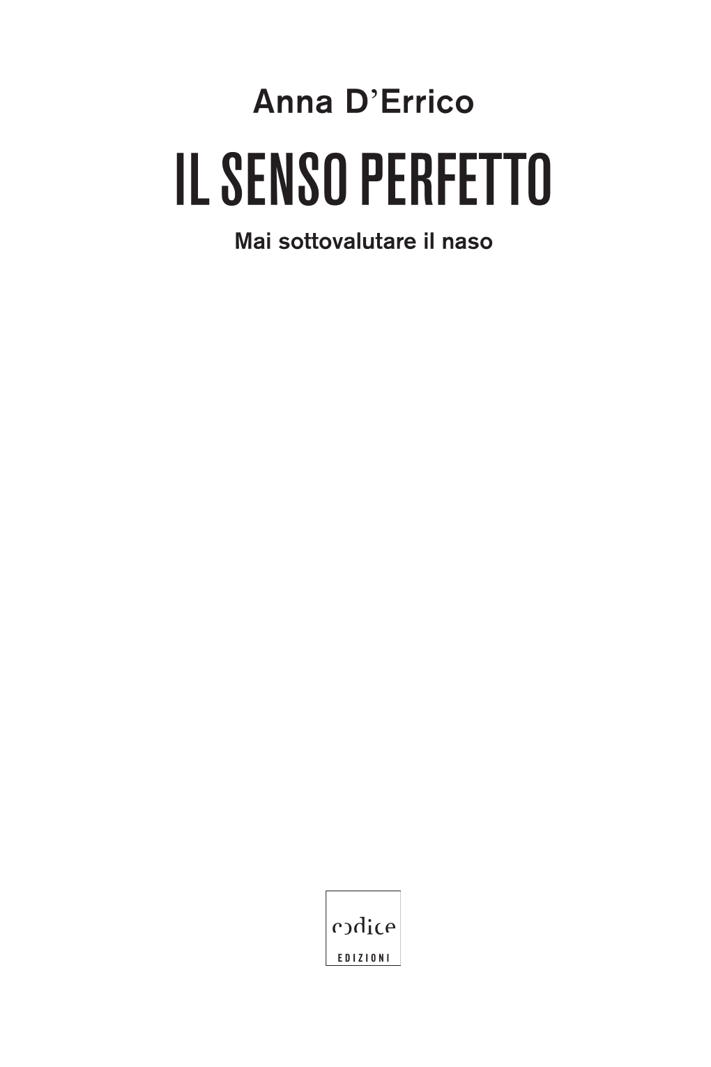 IL SENSO PERFETTO Mai Sottovalutare Il Naso © 2019 Codice Edizioni, Torino ISBN 978-88-7578-811-7 Tutti I Diritti Sono Riservati