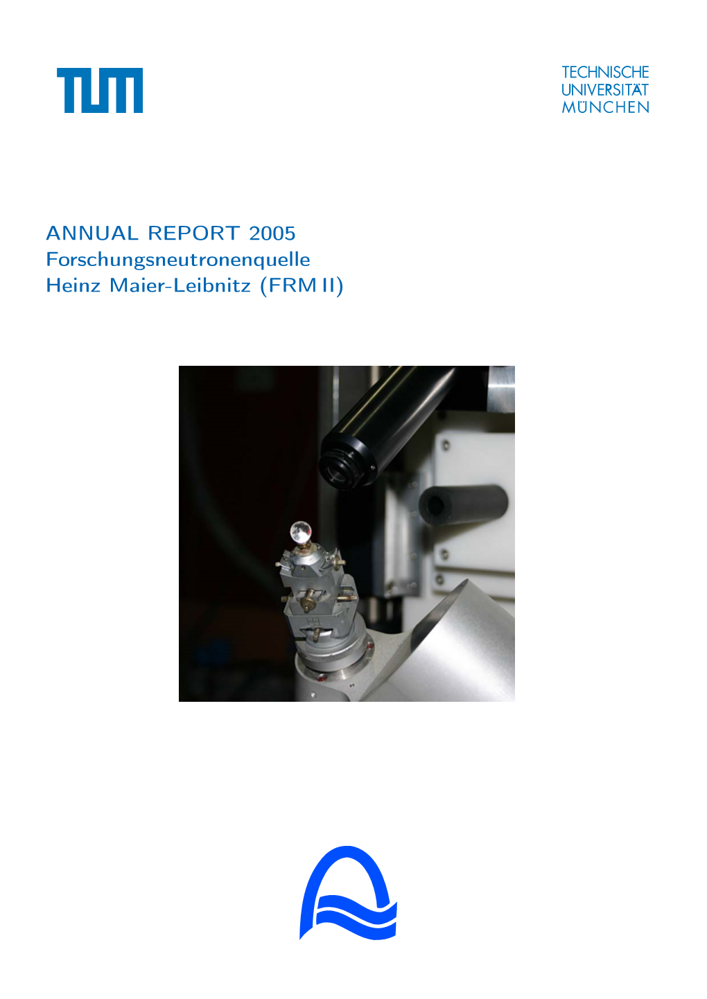 ANNUAL REPORT 2005 Forschungsneutronenquelle Heinz Maier-Leibnitz (FRM II) Cover Image: Quartz Test Sample at the Single Crystal Diffractometer RESI Contents Iii